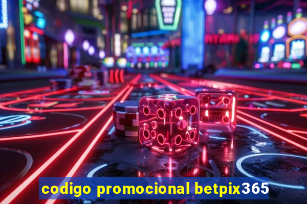 codigo promocional betpix365